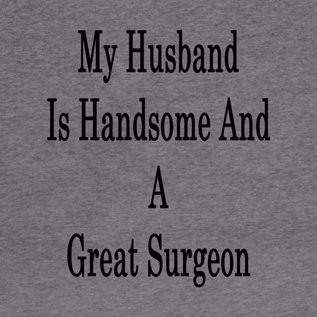 My Husband Is Handsome And A Great Surgeon by supernova23